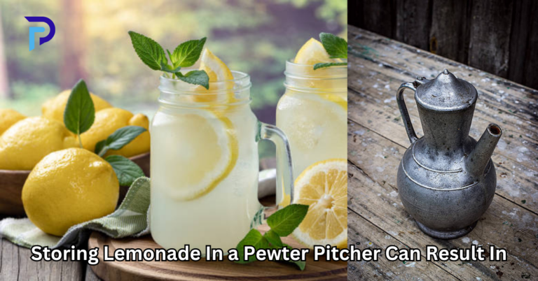 Storing Lemonade In a Pewter Pitcher Can Result In